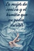 La mujer de ceniza y el hombre que no podía escribir 6074534713 Book Cover