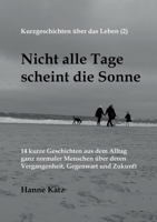 Kurzgeschichten über das Leben (2) - Nicht alle Tage scheint die Sonne: 14 kurze Geschichten aus dem Alltag ganz normaler Menschen über deren Vergange 3757802462 Book Cover
