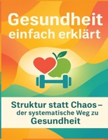 Gesundheit einfach erklärt: Struktur statt Chaos - der systematische Weg zu Gesundheit (German Edition) 3384788648 Book Cover