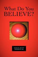 What Do You Believe? 1469134861 Book Cover