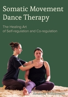 Somatic Movement Dance Therapy: The Healing Art of Self-regulation and Co-regulation 178938690X Book Cover