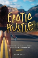 Erotic Hustle: Redefining Sin through Sacred Sexuality & Psychedelics 1620069121 Book Cover