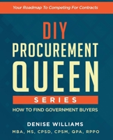 DIY PROCUREMENT QUEEN SERIES: HOW TO FIND GOVERNMENT BUYERS: Your Roadmap to Competing For Contracts 1735963410 Book Cover