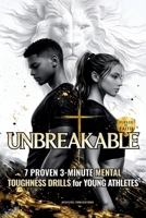 UNBREAKABLE: 7 Proven 3-Minute Mental Toughness Drills for Young Athletes : Faith-Fueled Mindset Strategies to Build Confidence, Beat Pressure, & Forge Championship Character 1968213120 Book Cover