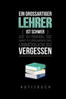 Ein Grossartiger Lehrer Ist Schwer Zu Finden, Hart Zu Verlassen Und Unm�glich Zu Vergessen Notizbuch: A5 Notizbuch liniert als Geschenk f�r Lehrer - Abschiedsgeschenk f�r Erzieher und Erzieherinnen -  1080452176 Book Cover