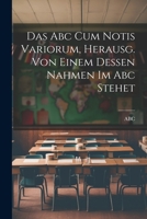 Das Abc Cum Notis Variorum, Herausg. Von Einem Dessen Nahmen Im Abc Stehet 1021741612 Book Cover