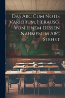 Das Abc Cum Notis Variorum, Herausg. Von Einem Dessen Nahmen Im Abc Stehet 1021741612 Book Cover