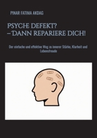 Psyche defekt? - Dann repariere dich!: Der einfache und effektive Weg zu innerer Stärke, Klarheit und Lebensfreude 338483609X Book Cover