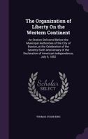 The Organization Of Liberty On The Western Continent: An Oration Delivered Before The Municipal Authorities Of The City Of Boston, At The Celebration Of The Seventy-sixth Anniversary Of The Declaratio 3743388723 Book Cover