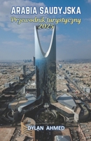 Przewodnik podrózy Arabii Saudyjskiej 2025: Ponad Piaskami: Ostateczny Przewodnik po Bogatym Dziedzictwie Arabii Saudyjskiej, Kwiecistej Nowoczesnosci i Niewypowiedzianych Cudach (Polish Edition) B0DZH1Z9VB Book Cover