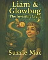 Liam & Glowbug. The Invisible Light. (Liam's Light-Up Adventures) B0FFSG1XYK Book Cover