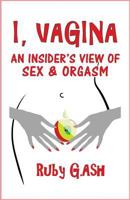 I, Vagina: An Insider's View of Sex & Orgasm 1534915826 Book Cover