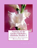 Varieties of the Garden Gladiolus : Gladiolus Studies 3: Cornell Extension Bulletin 11 1982083522 Book Cover