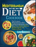 Mediterranean Diet Cookbook: The Ultimate Mediterranean Diet for Beginners with 30 Day Meal Plan: Simple and Easy Recipes for All the Family to Enjoy 1801789835 Book Cover