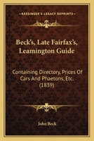 Beck's, Late Fairfax's, Leamington Guide: Containing Directory, Prices Of Cars And Phaetons, Etc. 1165341352 Book Cover