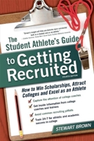 The Student Athlete's Guide to Getting Recruited: How to Win Scholarships, Attract Colleges and Excel as an Athlete 1617600997 Book Cover
