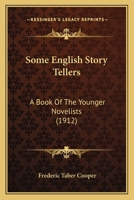 Some English Story Tellers: A Book Of The Younger Novelists 1357115458 Book Cover