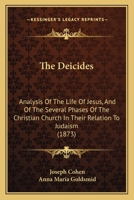 The deicides: Analysis of the life of Jesus, and of the several phases of the Christian church in their relation to Judaism 0469562374 Book Cover