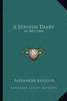 A Spanish Diary: In 1882 1165928736 Book Cover