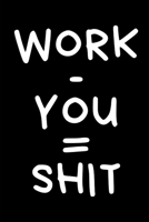 Work - You = Shit: Coworker Leaving Farewell Goodbye Journal, Funny Going Away Gift for Colleague or is Retirement Ready. Show them how much you will miss him or her. 167687948X Book Cover
