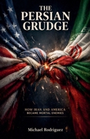 The Persian Grudge: How Iran and America Became Mortal Enemies B0GVVSMK42 Book Cover