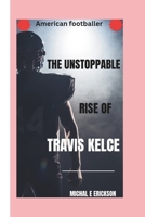 The Unstoppable Rise Of TRAVIS KELCE: A journey Football Icon's Journey To Greatness. B0F29H6B68 Book Cover