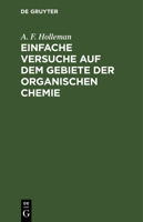 Einfache Versuche Auf Dem Gebiete Der Organischen Chemie: Eine Anleitung Für Studierende, Lehrer an Höheren Schulen Und Seminaren, Sowie Zum Selbstunt 3112382714 Book Cover