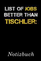 List Of Jobs Better Than Tischler Notizbuch: | Notizbuch mit 110 linierten Seiten | Format 6x9 DIN A5 | Soft cover matt | (German Edition) 169125102X Book Cover