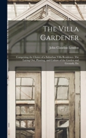 The Villa Gardener: Comprising the Choice of a Suburban Villa Residence: The Laying Out, Planting, and Culture of the Garden and Grounds, Etc 1016067283 Book Cover