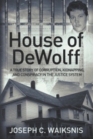 House of DeWolff: A True Story of Corruption, Kidnapping, and Conspiracy in the Justice System 0997741414 Book Cover