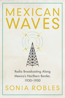 Mexican Waves: Radio Broadcasting Along Mexico’s Northern Border, 1930–1950 0816539545 Book Cover