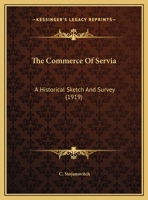 The Commerce Of Servia: A Historical Sketch And Survey 1161740708 Book Cover