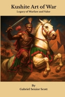 Kushite Art of War: Legacy of Kushite Warfare and Valor (Kushite History, Legend, and Legacy Series) B0F9YPNDKV Book Cover