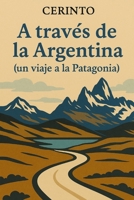 A Trav�s de la Argentina: Un Viaje a la Patagonia 1463747667 Book Cover