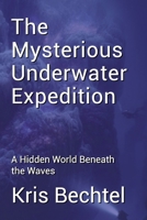 The Mysterious Underwater Expedition: A Hidden World Beneath the Waves B0F4MB6DP2 Book Cover