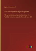 Essai sur la phlébite aiguë en général: Thèse présentée et publiquement soutenue à la Faculté de médecine de Montpellier, le 20 juin 1838 3385096448 Book Cover