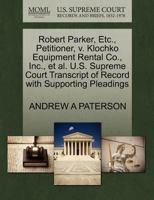 Robert Parker, Etc., Petitioner, v. Klochko Equipment Rental Co., Inc., et al. U.S. Supreme Court Transcript of Record with Supporting Pleadings 1270713949 Book Cover