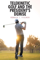 Telekinetic Golf and the President's Demise 1638601623 Book Cover