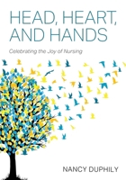 Head, Heart, and Hands: Celebrating the Joy of Nursing B0H9PBK5SY Book Cover