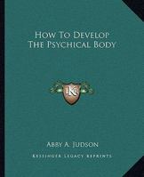 How To Develop The Psychical Body 1425326331 Book Cover