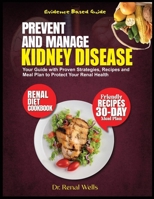 PREVENT AND MANAGE KIDNEY DISEASE: Your Guide with Proven Strategies, Recipes and Meal Plan to Protect Your Renal Health B0DPR1XJ6Q Book Cover