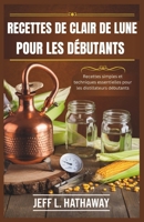 RECETTES DE CLAIR DE LUNE POUR LES DÉBUTANTS: Recettes simples et techniques essentielles pour les distillateurs débutants (French Edition) B0DQHC4C5J Book Cover