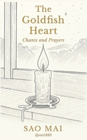 The Goldfish Heart: Chants and Prayers: Poems and Invocations from The Goldfish Brain Diaries Cycle B0FZ878DMM Book Cover