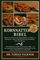 Kornnattern Bibel: Meistern Sie die Kunst des Anfängerleitfadens zur Pflege von Kornnattern - Tipps zu Haltung, Fütterung, Handhabung, Zucht und Häutu B0FVSWC5HN Book Cover
