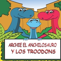 Archie el Anchilosauro y los Troodons: Una Historia Ilustrada de Dinosaurios para Niños (Aventura de Dinosaurios para niños) B088N7YVQ2 Book Cover
