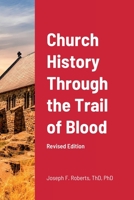 Church History Through the Trail of Blood: Revised Edition 1387467921 Book Cover