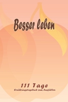 Besser leben - 111 Tage Ern�hrungstagebuch zum Ausf�llen: Abnehmtagebuch zum Ausf�llen F�r alle Ern�hrungsformen Motivationsspr�che Habit-Tracker f�r Schlaf und Wasser Tagebuch 1657963012 Book Cover
