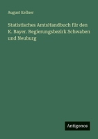 Statistisches AmtsHandbuch für den K. Bayer. Regierungsbezirk Schwaben und Neuburg 3388470170 Book Cover