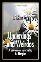 Underdogs and Weirdos: A Six-week Nursing Internship At Hospice B08GRSNSZZ Book Cover