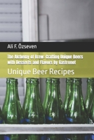 The Alchemy of Brew: Crafting Unique Beers with Desserts and Flavors by Gastronot: Unique Beer Recipes B0DRF89F2P Book Cover